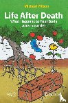 Wilson, Michael - Life After Death: What Happens to Your Body After You Die?