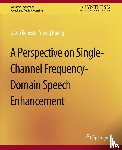 Benesty, Jacob, Huang, Yiteng - A Perspective on Single-Channel Frequency-Domain Speech Enhancement