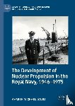 Jones, Gareth Michael - The Development of Nuclear Propulsion in the Royal Navy, 1946-1975