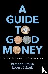 Brown, Brendan, Pringle, Robert - A Guide to Good Money