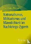 Efthymiou, Stratis Andreas - Nationalismus, Militarismus und Mannlichkeit im Nachkriegs-Zypern