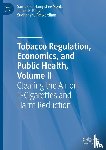 Hampsher-Monk, Samuel C., Prieger, James E., Patwardhan, Sudhanshu - Tobacco Regulation, Economics, and Public Health, Volume II