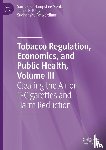 Hampsher-Monk, Samuel C., Prieger, James E., Patwardhan, Sudhanshu - Tobacco Regulation, Economics, and Public Health, Volume III