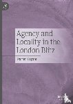 Bryant, Darren - Agency and Locality in the London Blitz