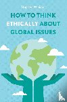 Minister, Stephen - How to Think Ethically about Global Issues