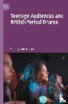 Galpin, Shelley Anne - Teenage Audiences and British Period Drama