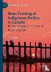 Budd, Brian - News Framing of Indigenous Politics in Canada