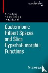 Alpay, Daniel, Sabadini, Irene, Colombo, Fabrizio - Quaternionic Hilbert Spaces and Slice Hyperholomorphic Functions