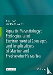  - Aquatic Parasitology: Ecological and Environmental Concepts and Implications of Marine and Freshwater Parasites