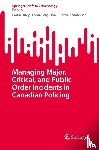 Huey, Laura, Ferguson, Lorna, Andersen, Judith P. - Managing Major, Critical, and Public Order Incidents in Canadian Policing