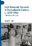 Healy, Catherine - Irish Domestic Servants in Transatlantic Culture, c. 1870-1945