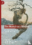  - The Monstrous Mother: Unexpected Evil in Myth, Literature, and Popular Culture