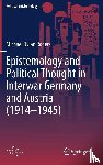 Rogers, Michael Dylan - Epistemology and Political Thought in Interwar Germany and Austria (1914 - 1945)