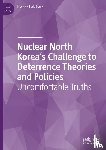 Park, Hwee-Rhak - Nuclear North Korea's Challenge to Deterrence Theories and Policies