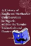 Olumuyiwa, Taiwo - A History of Anglican / Methodist Collaboration in Nigeria within the Yoruba Socio-Cultural Context