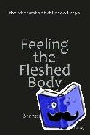 Downing, Brenda - Feeling the Fleshed Body - The Aftermath of Childhood Rape