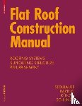 Sedlbauer, Klaus, Schunck, Eberhard, Barthel, Rainer, Kunzel, Hartwig M. - Flat Roof Construction Manual