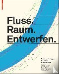 Prominski, Martin, Stokman, Antje, Stimberg, Daniel, Voermanek, Hinnerk - Fluss.Raum.Entwerfen