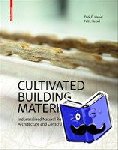 Hebel, Dirk E., Heisel, Felix - Cultivated Building Materials - Industrialized Natural Resources for Architecture and Construction