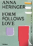 Heringer, Anna, Gauzin-Muller, Dominique - Form Follows Love (Deutsche Ausgabe)