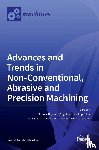 Deja, Mariusz - Advances and Trends in Non-conventional, Abrasive and Precision Machining
