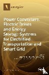 Mihet-Popa, Lucian - Power Converters, Electric Drives and Energy Storage Systems for Electrified Transportation and Smart Grid