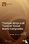 Motyka, Maciej - Titanium Alloys and Titanium-Based Matrix Composites