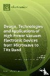  - Design, Technologies and Applications of High Power Vacuum Electronic Devices from Microwave to THz Band