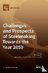  - Challenges and Prospects of Steelmaking Towards the Year 2050