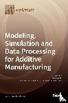  - Modeling, Simulation and Data Processing for Additive Manufacturing