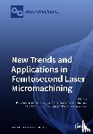  - New Trends and Applications in Femtosecond Laser Micromachining