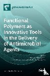 Gianfranco Spizzirri, Umile - Functional Polymers as Innovative Tools in the Delivery of Antimicrobial Agents