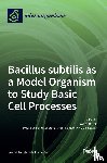  - Bacillus subtilis as a Model Organism to Study Basic Cell Processes