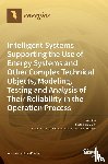 Duer, Stanislaw - Intelligent Systems Supporting the Use of Energy Systems and Other Complex Technical Objects, Modeling, Testing and Analysis of Their Reliability in the Operation Process