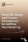  - Materials, Design and Process Development for Additive Manufacturing