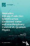  - Dissipative, Entropy-Production Systems across Condensed Matter and Interdisciplinary Classical vs. Quantum Physics