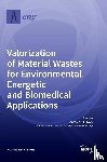 Bravo, Antonio Gil - Valorization of Material Wastes for Environmental, Energetic and Biomedical Applications