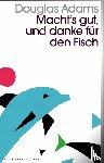 Adams, Douglas - Macht`s gut und danke für den Fisch