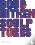  - Doug Aitken: Sculptures