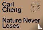  - Carl Cheng: Nature Never Loses