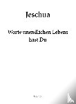 Frei, Peter Thomas - Jeschua - Worte unendlichen Lebens hast Du