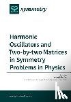 Kim, Suh Young - Harmonic Oscillators and Two-by-two Matrices in Symmetry Problems in Physics