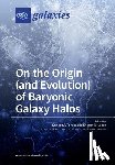 Forbes, Duncan a. - On the Origin (and Evolution) of Baryonic Galaxy Halos