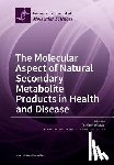 Morikawa, Toshio - The Molecular Aspect of Natural Secondary Metabolite Products in Health and Disease