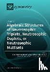 Smarandache, Florentin - Algebraic Structures of Neutrosophic Triplets, Neutrosophic Duplets, or Neutrosophic Multisets
