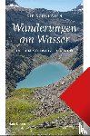 Degen, Hans Joachim, Kilp, Ragna - Die schönsten Wanderungen am Wasser in den Schweizer Alpen