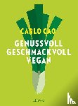 Cao, Carlo - Genussvoll. Geschmackvoll. Vegan.