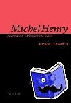 O'Sullivan, Michael - Michel Henry: Incarnation, Barbarism and Belief - An Introduction to the Work of Michel Henry