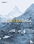 Seiler, Stephan - Die Seiler-Saga - Eine Hoteliersfamilie prägt den Tourismus im Oberwallis