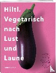 Hiltl, Rolf - Hiltl. Vegetarisch nach Lust und Laune